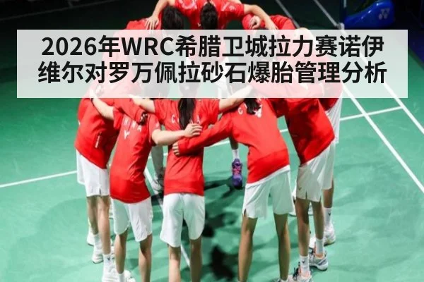 2026年WRC希腊卫城拉力赛诺伊维尔对罗万佩拉砂石爆胎管理分析（WilliamHill）